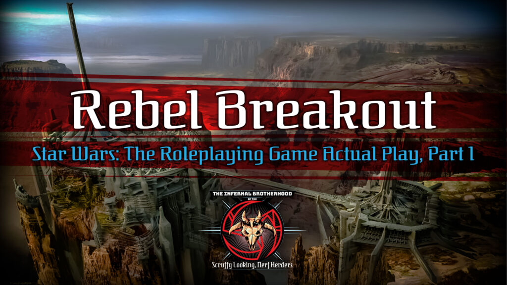 Rebel Breakout Actual Play, Part 1 | Star Wars: The Roleplaying Game | The Infernal Brotherhood