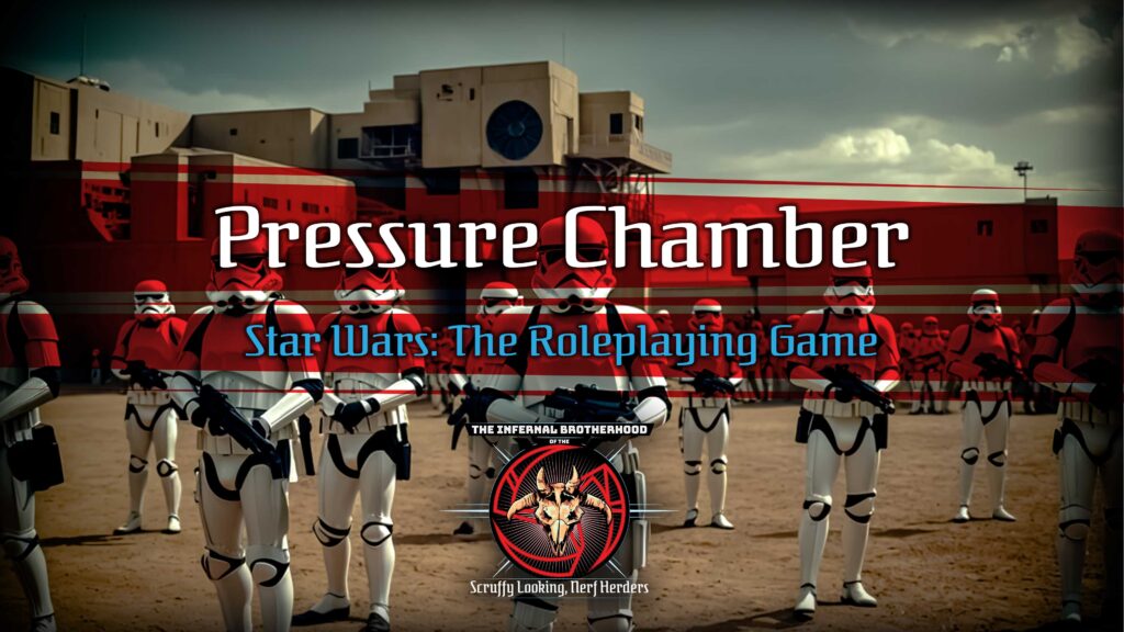 Pressure Chamber Actual Play, Part 4 | Star Wars: The Roleplaying Game | The Infernal Brotherhood