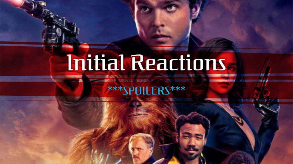 IBSLNH - Cameron's Initial Reactions to Solo - A Star Wars Story ***SPOILERS***